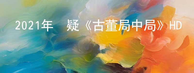 艾福梅的個人主頁,2021年懸疑《古董局中局》HD國語中英雙字迅雷下載_深夜電影